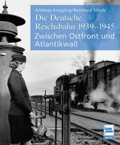 Andreas Knipping - Die Deutsche Reichsbahn 1939-1945: Zwischen Ostfront und Atlantikwall - Preis vom 14.10.2026 23:07:16 h