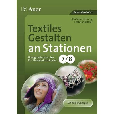 Textiles Gestalten an Stationen 7-8, Geheftet von Christian Henning,Cathrin Spellner, Auer Verlag in der AAP Lehrerwelt GmbH, 978-3-403-06912-6