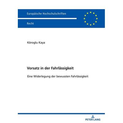 Vorsatz in der Fahrlässigkeit, Taschenbuch von Köroglu Kaya, Peter Lang GmbH, Internationaler Verlag der Wissenschaften, 978-3-631-89081-3