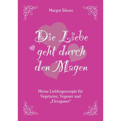 Die Liebe geht durch den Magen, Taschenbuch von Margot Sikora, Tredition, 978-3-347-75840-7