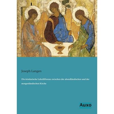 Die trinitarische Lehrdifferenz zwischen der abendländischen und der morgenländischen Kirche, Taschenbuch von Joseph Langen, Auxo, 978-3-95622-090-6