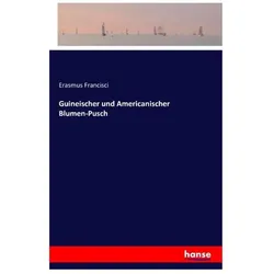 Guineischer und Americanischer Blumen-Pusch, Belletristik von Erasmus Francisci