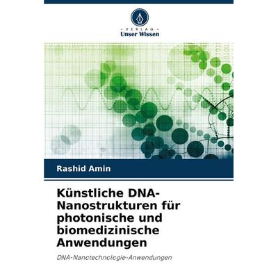 Künstliche DNA-Nanostrukturen für photonische und biomedizinische Anwendungen, Taschenbuch von Rashid Amin, Verlag Unser Wissen, 978-620-4-42748-5