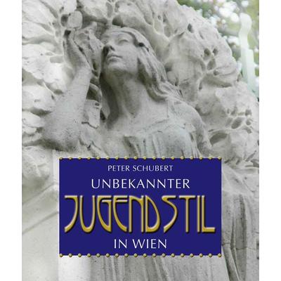 Unbekannter Jugendstil in Wien, Gebundene Ausgabe von Peter Schubert, KRAL, 978-3-99024-353-4