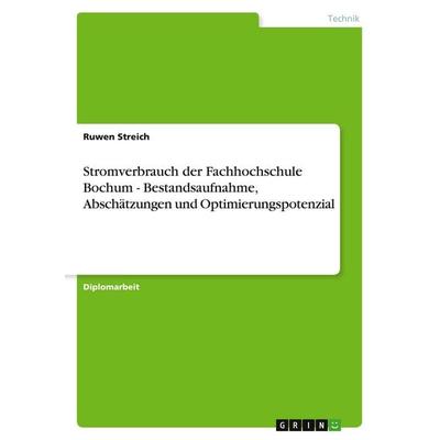 Stromverbrauch der Fachhochschule Bochum - Bestandsaufnahme, Abschätzungen und Optimierungspotenzial, Taschenbuch von Ruwen Streich, GRIN,