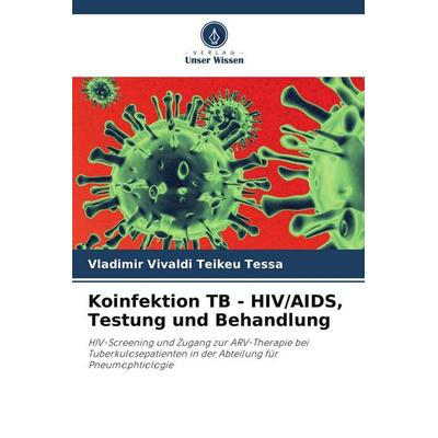 Koinfektion TB - HIV/AIDS, Testung und Behandlung, Taschenbuch von Vladimir Vivaldi Teikeu Tessa, Verlag Unser Wissen, 978-620-4-41936-7