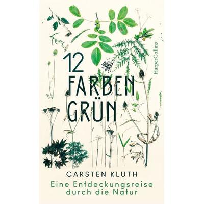 12 Farben Grün. Eine Entdeckungsreise durch die Natur, Gebundene Ausgabe von Carsten Kluth, HarperCollins, 978-3-7499-0015-2