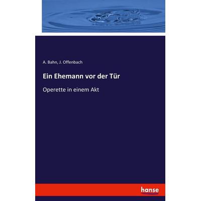 Ein Ehemann vor der Tür, Taschenbuch von A. Bahn,Jacques Offenbach, Hansebooks, 978-3-7428-0895-0
