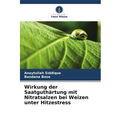 Wirkung der Saatguthärtung mit Nitratsalzen bei Weizen unter Hitzestress, Taschenbuch von Anaytullah Siddique,Bandana Bose, Verlag Unser Wissen,