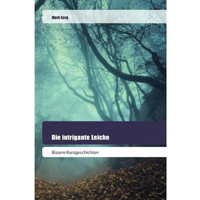 Die intrigante Leiche, Taschenbuch von Mark Sarg, Goldene Rakete, 978-620-0-51882-8