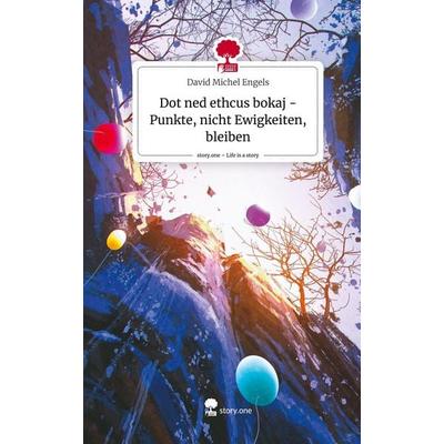 Dot ned ethcus bokaj - Punkte, nicht Ewigkeiten, bleiben. Life is a Story - story.one, Gebundene Ausgabe von David Michel Engels, Story.one