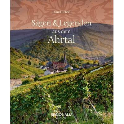 Sagen und Legenden aus dem Ahrtal, Gebundene Ausgabe von Daniel Robbel, Regionalia Verlag, 978-3-95540-393-5