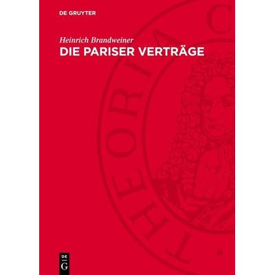 Die Pariser Verträge, Gebundene Ausgabe von Heinrich Brandweiner, De Gruyter, 978-3-11-270880-4