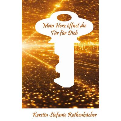 Mein Herz öffnet die Tür für Dich, Gebundene Ausgabe von Kerstin Stefanie Rothenbächer, Tredition, 978-3-384-73598-0