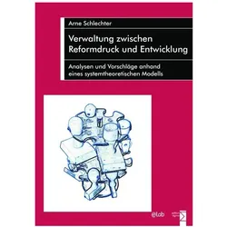 Verwaltung zwischen Reformdruck und Entwicklung, Fachbücher von Arne Schlechter