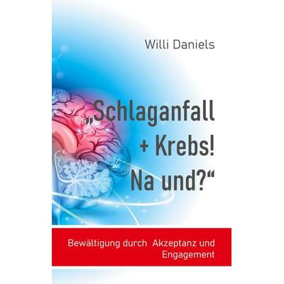 Schlaganfall + Krebs! Na und?, Taschenbuch von Willi Daniels, BoD – Books on Demand, 978-3-7519-8988-6