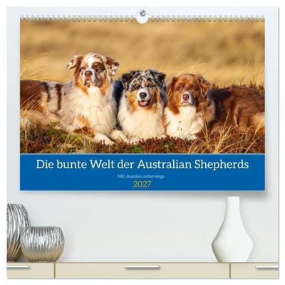 Mit Aussies unterwegs - Die bunte Welt der Australian Shepherds (hochwertiger Premium Wandkalender 2027 DIN A2 quer), Kunstdruck in Hochglanz