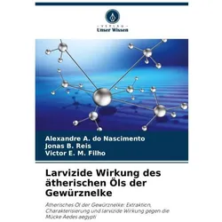 Larvizide Wirkung des ätherischen Öls der Gewürznelke, Fachbücher von Jonas B Reis, Victor E M Filho, Alexandre A do Nascimento