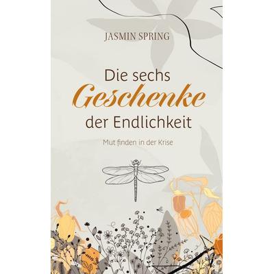 Die sechs Geschenke der Endlichkeit, Taschenbuch von Jasmin Spring, BoD – Books on Demand, 978-3-7583-5441-0