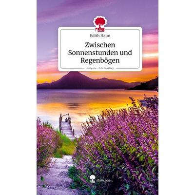 Zwischen Sonnenstunden und Regenbögen. Life is a Story - story.one, Gebundene Ausgabe von Edith Haim, Storylution, 978-3-7115-9220-0