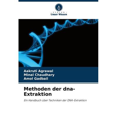 Methoden der dna-Extraktion, Taschenbuch von Aakruti Agrawal,Minal Chaudhary,Amol Gadbail, Verlag Unser Wissen, 978-620-7-43306-3