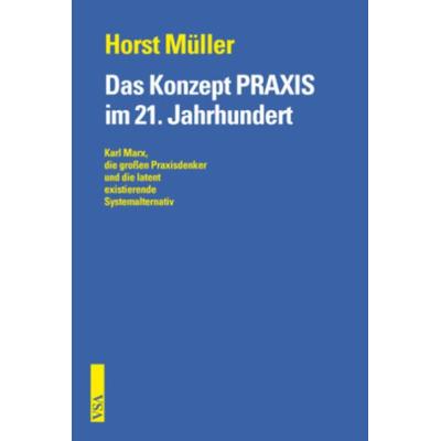 Das Konzept PRAXIS im 21. Jahrhundert, Taschenbuch von Horst Müller, Vsa, 978-3-89965-673-2