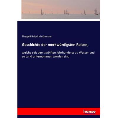 Geschichte der merkwürdigsten Reisen,, Taschenbuch von Theophil Friedrich Ehrmann, Hansebooks, 978-3-7436-5608-6