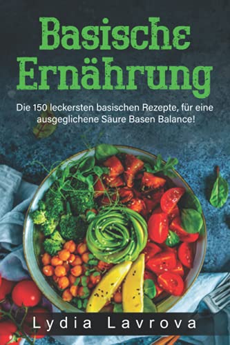 Lydia Lavrova - Basische Ernährung: Die 150 leckersten basischen Rezepte, für eine ausgeglichene Säure Basen Balance! (Basisches Kochbuch, Band 1) - Preis vom 09.10.2026 07:28:09 h
