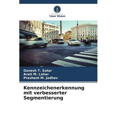 Kennzeichenerkennung mit verbesserter Segmentierung, Taschenbuch von Ganesh T. Sutar,Arati M. Lohar,Prashant M. Jadhav, Verlag Unser Wissen,