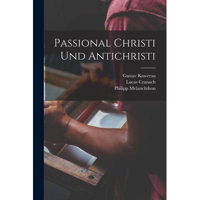 Passional Christi und Antichristi, Taschenbuch von Lucas Cranach,Philipp Melanchthon,Gustav Kawerau, British Library, Historical Print Editions,