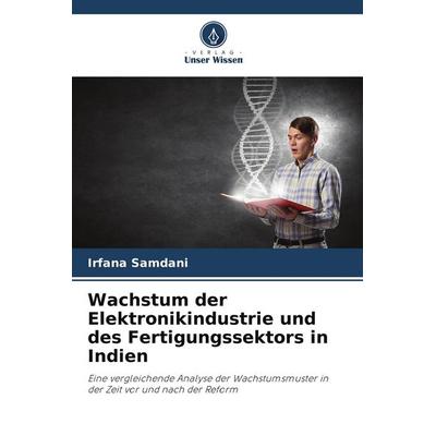Wachstum der Elektronikindustrie und des Fertigungssektors in Indien, Taschenbuch von Irfana Samdani, Verlag Unser Wissen, 978-620-9-80392-5