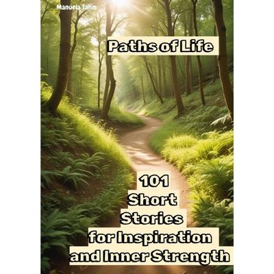 Paths Life - 101 Short Stories for Inspiration and Inner Strength, Taschenbuch von Manuela Sahm-E, Epubli, 978-3-7598-5466-7