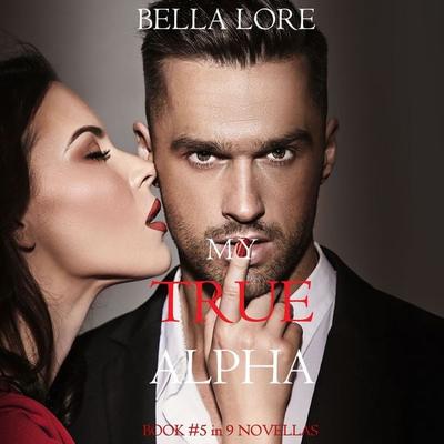 My True Alpha: Book & 5 in 9 Novellas by Bella Lore - Bella Lore, Audio, 9781094335827