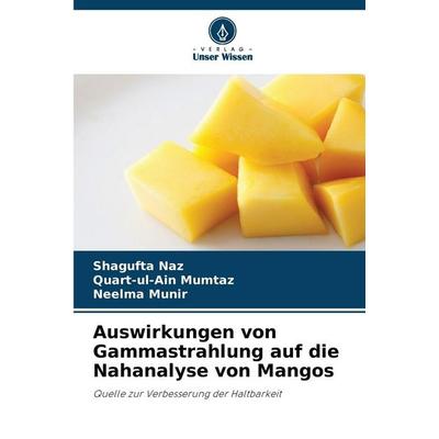 Auswirkungen von Gammastrahlung auf die Nahanalyse von Mangos, Taschenbuch von Shagufta Naz,Quart-ul-Ain Mumtaz,Neelma Munir, Verlag Unser Wissen,