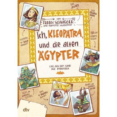 Ich, Kleopatra, und die alten Ägypter – Live aus dem Land der Pyramiden, Taschenbuch von Frank Schwieger, dtv, 978-3-423-71924-7