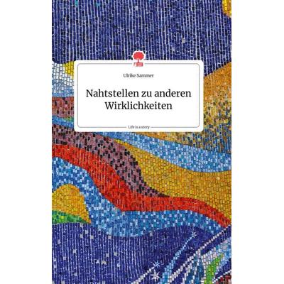 Nahtstellen zu anderen Wirklichkeiten. Life is a Story - story.one, Gebundene Ausgabe von Ulrike Sammer, Story.one publishing, 978-3-99087-945-0