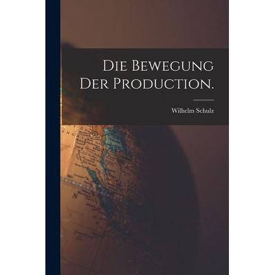 Die Bewegung der Production., Taschenbuch von Wilhelm Schulz, British Library, Historical Print Editions, 978-1-01-618385-7
