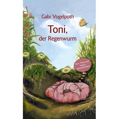 Toni, der Regenwurm, Taschenbuch von Gabi Vogelpoth, BoD – Books on Demand, 978-3-8334-8023-2