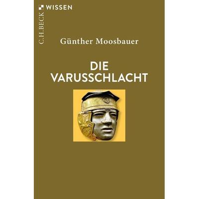 Die Varusschlacht, Taschenbuch von Günther Moosbauer, C.H. Beck, 978-3-406-84788-2