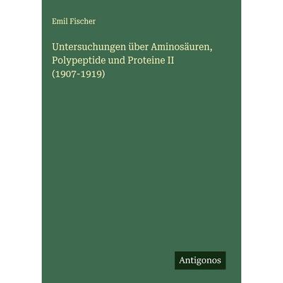 Untersuchungen über Aminosäuren, Polypeptide und Proteine II (1907-1919), Gebundene Ausgabe von Emil Fischer, Antigonos Verlag, 978-3-563-42427-8