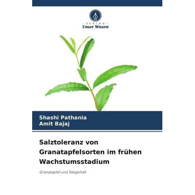 Salztoleranz von Granatapfelsorten im frühen Wachstumsstadium, Taschenbuch von Shashi Pathania,Amit Bajaj, Verlag Unser Wissen, 978-620-6-41231-1