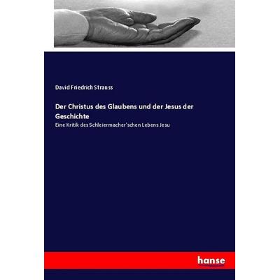 Der Christus des Glaubens und der Jesus der Geschichte, Taschenbuch von David Friedrich Strauss, Hansebooks, 978-3-348-07064-5