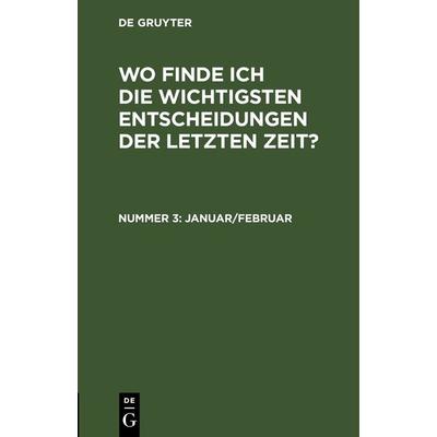 Wo finde ich die wichtigsten Entscheidungen der letzten Zeit? / Januar/Februar, Gebundene Ausgabe von , De Gruyter, 978-3-11-263833-0