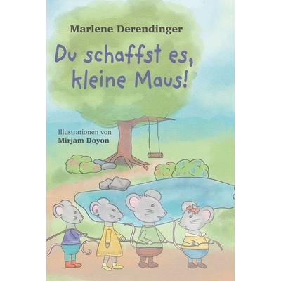 Du schaffst es, kleine Maus!, Gebundene Ausgabe von Marlene Derendinger, Tolino media, 978-3-7546-2450-0