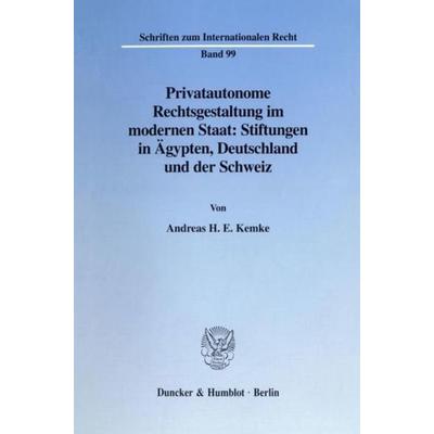 Privatautonome Rechtsgestaltung im modernen Staat: Stiftungen in Ägypten, Deutschland und der Schweiz., Taschenbuch von Andreas H. E. Kemke, Duncker &