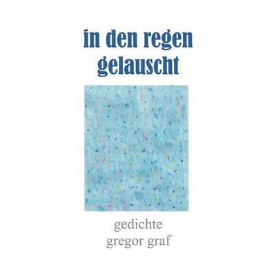 in den regen gelauscht, Taschenbuch von Gregor Graf, BoD – Books on Demand, 978-3-695-15627-6