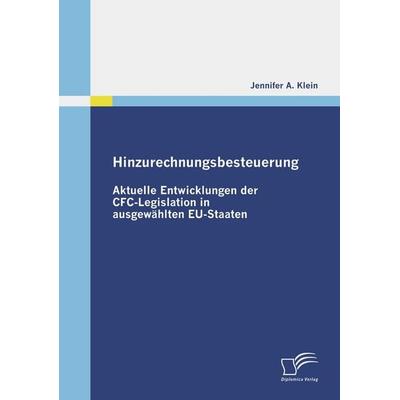 Hinzurechnungsbesteuerung: Aktuelle Entwicklungen der CFC-Legislation in ausgewählten EU-Staaten, Taschenbuch von Jennifer A. Klein, Diplomica Verlag