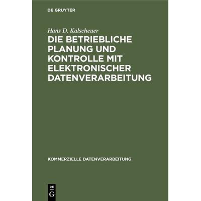 Die betriebliche Planung und Kontrolle mit elektronischer Datenverarbeitung, Gebundene Ausgabe von Hans D. Kalscheuer, De Gruyter, 978-3-11-003512-4