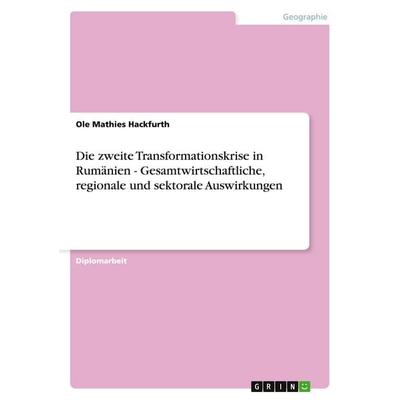 Die zweite Transformationskrise in Rumänien - Gesamtwirtschaftliche, regionale und sektorale Auswirkungen, Taschenbuch von Ole Mathies Hackfurth,
