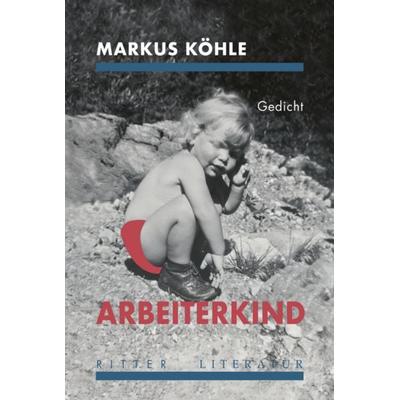 ARBEITERKIND, Taschenbuch von Markus Köhle, Ritter Klagenfurt, 978-3-85415-708-3
